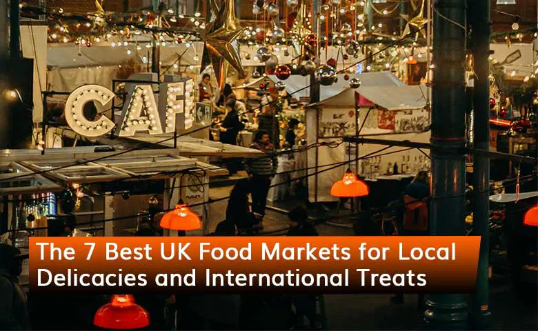 The 7 Best UK Food Markets for Local Delicacies and International Treats